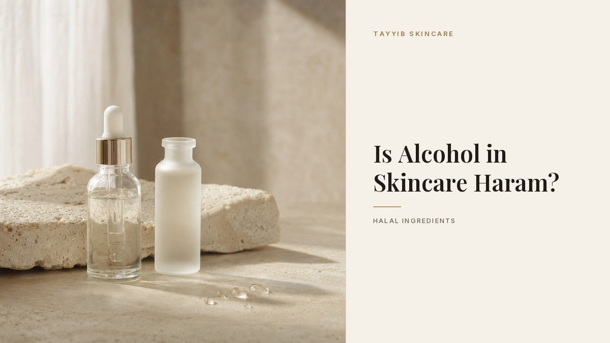 Is Alcohol in Skincare Haram? - Tayyib Skincare